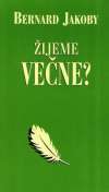 Jakoby Bernard - Žijeme večne?
