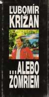 Križan Ľubomír - ...alebo zomriem