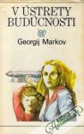 Markov Georgij - V ústrety budúcnosti