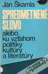 Škamla Ján - Spredmetnené slovo alebo ku vzťahom politiky, kultúry a literatúry