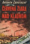 Zápotocký Antonín - Červená žiara nad Kladnom