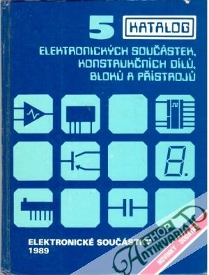 Obal knihy Katalog elektronických součástek, konstrukčních dílú, blokú a přístrojú 5.