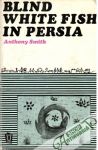 Smith Anthony - Blind White Fish in Persia