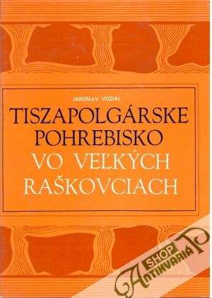 Obal knihy Tiszapolgárske pohrebisko vo Veľkých Raškovciach