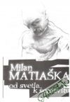 Matiaška Milan - Od svetla k šerosvitu