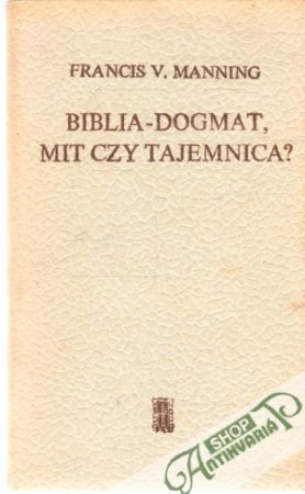 Obal knihy Biblia - dogmat, mit czy tajemnica?