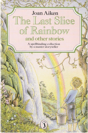 THE LAST SLICE OF RAINBOW AND OTHER STORIES - Aiken J.