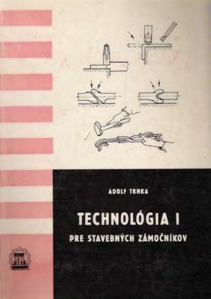 TECHNOLÓGIA PRE STAVEBNÝCH ZÁMOČNÍKOV I - Trnka A.