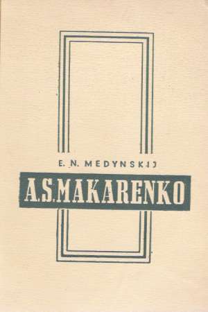 A.S. Makarenko jeho život a pedagogická tvorba - Medynskij E.N.