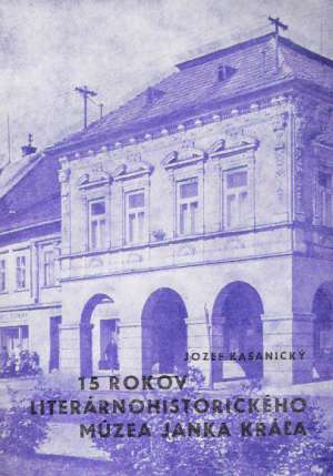 15 ROKOV LITERÁRNOHISTORICKÉHO MÚZEA JANKA KRÁĽA - Kasanický Jozef