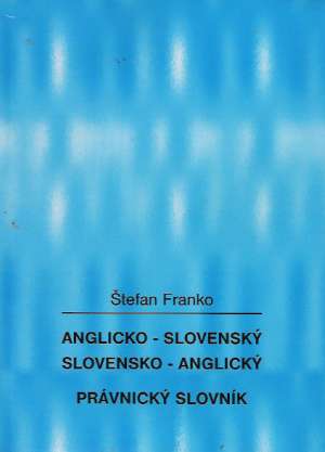 ANGLICKO- SLOVENSKÝ, SLOV. -ANGL. PRÁVNICKÝ SLOVNÍK - Franko Š.