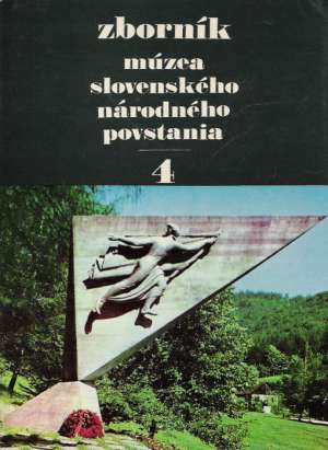 ZBORNÍK MÚZEA SLOVENSKÉHO NÁRODNÉHO POVSTANIA 4 - Kolektív autorov