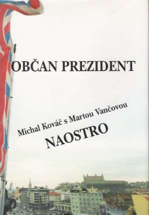 Občan prezident naostro - Kováč Michal, Vančová marta