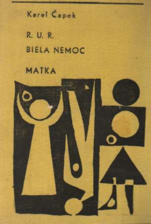 R.U.R., BIELA NEMOC, MATKA - Čapek Karel