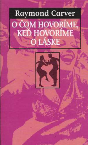 O čom hovoríme, keď hovoríme o láske - Carver Raymond