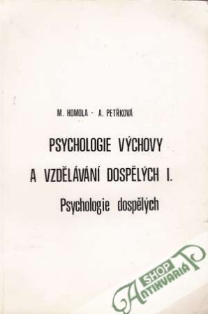 Psychologie výchovy a vzdělávání dospělých I. - Psychologie dospělých - Homola Miloslav