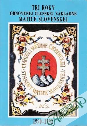 Tri roky obnovenej členskej základne Matice Slovenskej 1990-1992 - Kolektív autorov
