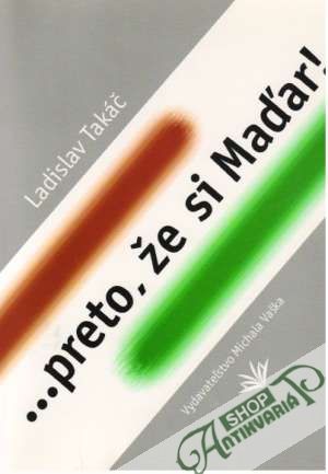 ...preto, že si Maďar! - Takáč Ladislav