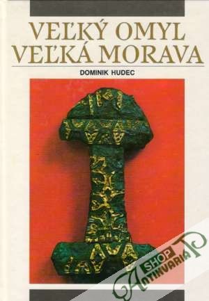 Veľký omyl Veľká Morava - Hudec Dominik