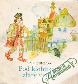 Pod klobúkom zlatý vtáčik - Sliacky Ondrej