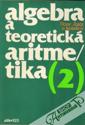 Algebra a teoretická aritmetika 2. - Šalát Tibor a kolektív