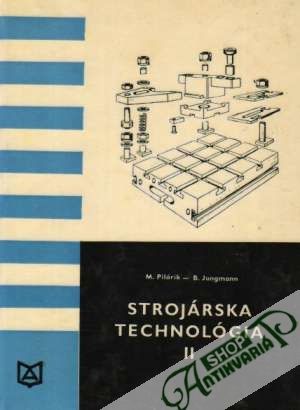 Strojárska technológia II. - Pilárik M., Jungmann B.