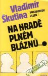 Škutina Vladimír - Prezidentúv vězeň - Na hradě plném bláznú