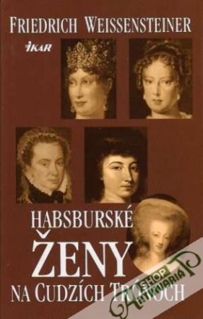 Habsburské ženy na cudzích trónoch - Weissensteiner Friedrich