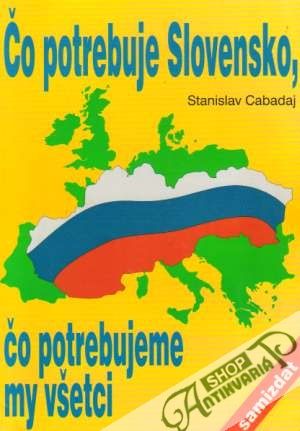Čo potrebuje Slovensko, čo potrebujeme my všetci - Cabadaj Stanislav