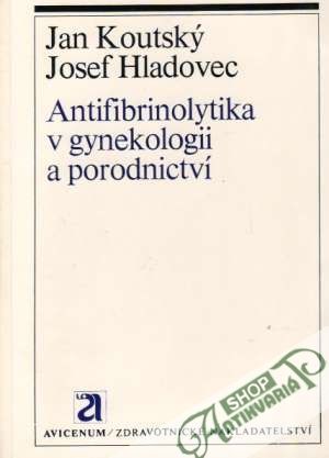 Antifibrinolytika v gynekologii a porodnictví - Koutský / Hladovec