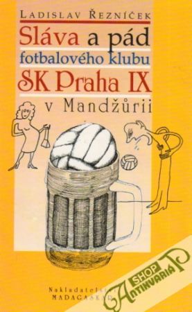 Obal knihy Sláva a pád fotbalového klubu Sk Praha IX v Mandžúrii