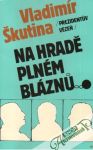 Škutina Vladimír - Prezidentúv vězeň - Na hradě plném bláznú