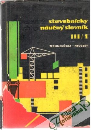 Obal knihy Stavebnícky náučný slovník III.-Technológia/I.Procesy