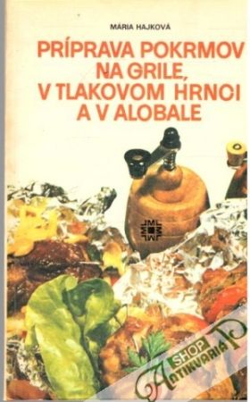 Obal knihy Príprava pokrmov na grile, v tlakovom hrnci a v alobale