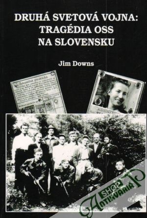 Druhá svetová vojna: Tragédia OSS na Slovensku - Downs Jim