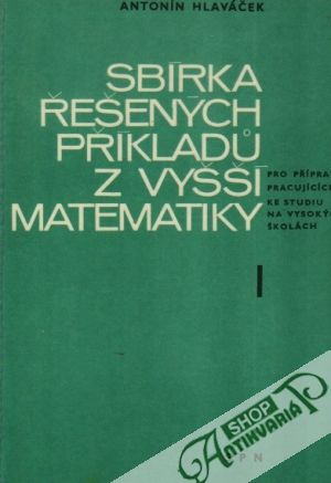 Sbírka řešených příkladú z vyšší matematiky I. - Hlaváček Antonín