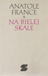 France Anatole - Na bielej skale a iné prózy