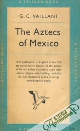 The Aztecs of Mexico - Vaillant Georges C.