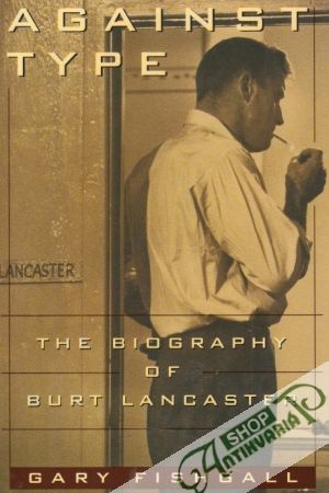 Against Type - The Biography of Burt Lancaster - Fishgall Gary