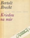 Brecht Bertolt - Kriedou na múr