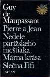 Maupassant Guy - Pierre a Jean, Nedele parížského meštiaka, Márna krása, Slečna Fifi a iné
