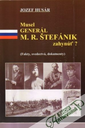 Musel generál M.R. Štefánik zahynúť? - Husár Jozef