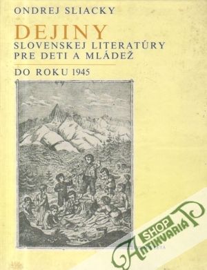 Dejiny slovenskej literatúry pre deti a mládež do roku 1945 - Sliacky Ondrej