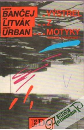 Výstrel z motyky (Správa o prievane) - Bančej, Litvák,  Urban