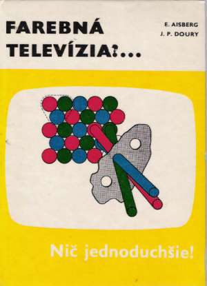 Farebná televízia?....Nič jednoduchšie! - Aisberg E., Doury J.P.