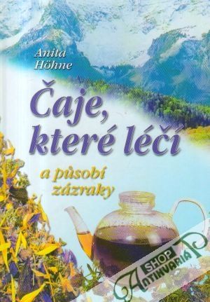 Čaje, které léčí a pusobí zázraky - Hohne Anita