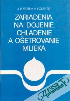 Zariadenia na dojenie, chladenie a ošetrovanie mlieka - Lobotka J. a kolektív