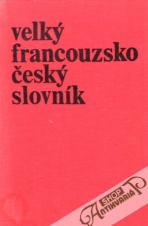 Obal knihy Velký francouzsko - český slovník (I. - II.)