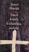 Horák Jozef - Smrť kráča k zlatému mestu