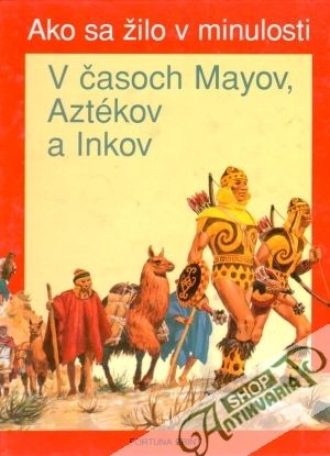 Obal knihy Ako sa žilo v minulosti - V časoch Mayov, Aztékov a Inkov